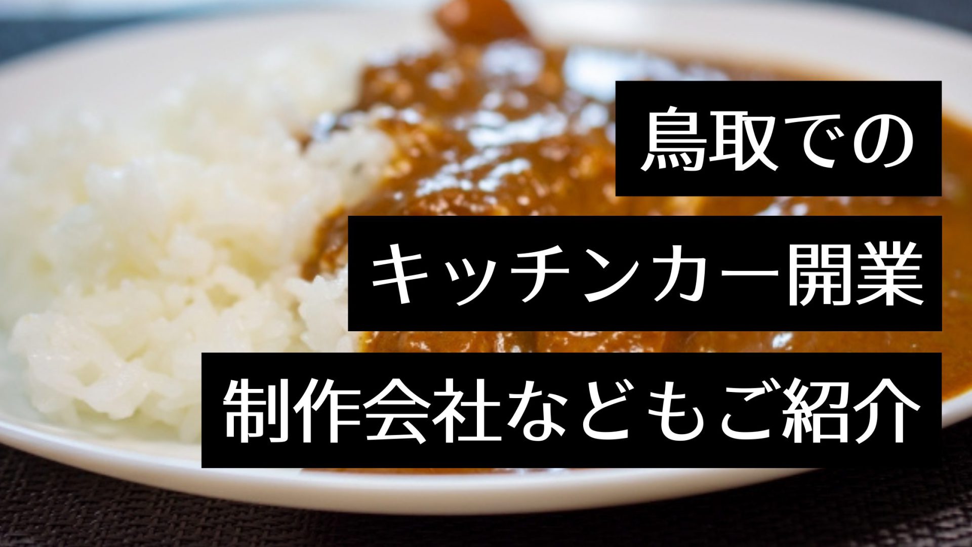 鳥取県で話題のキッチンカーグルメ！移動販売車のおすすめ製作会社や営業許可申請手順も紹介